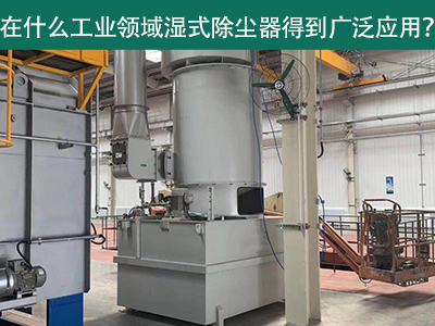 在什么工业领域湿式除尘器得到广泛应用？