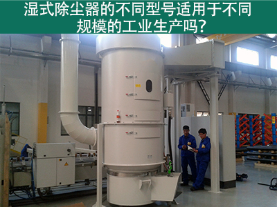 不同型号的湿式除尘器适用于不同规模的工业生产吗？