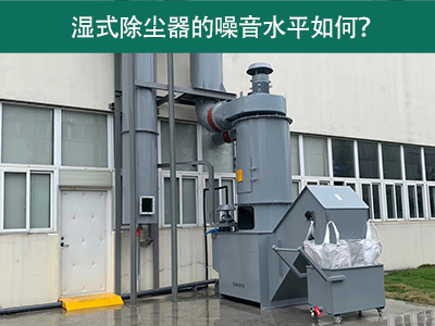 湿式除尘器的噪音水平解析：如何降低噪音，提升工作环...