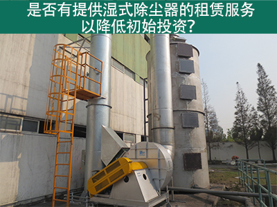 租赁湿式除尘器：降低初始投资，实现环保节能